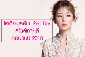 ไอเดียเมคอัพ Red Lips สไตล์เกาหลี ตอนรับปี 2018