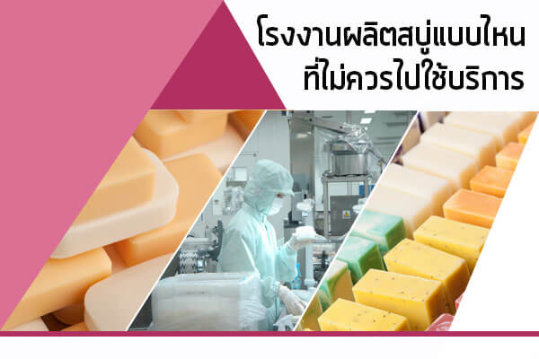 โรงงานผลิตสบู่แบบไหน-ที่ไม่ควรไปใช้บริกา