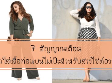 7 สัญญาณเตือนว่าใส่เสื้อท่อนบนไม่เป๊ะสำหรับสาวไซต์อวบ